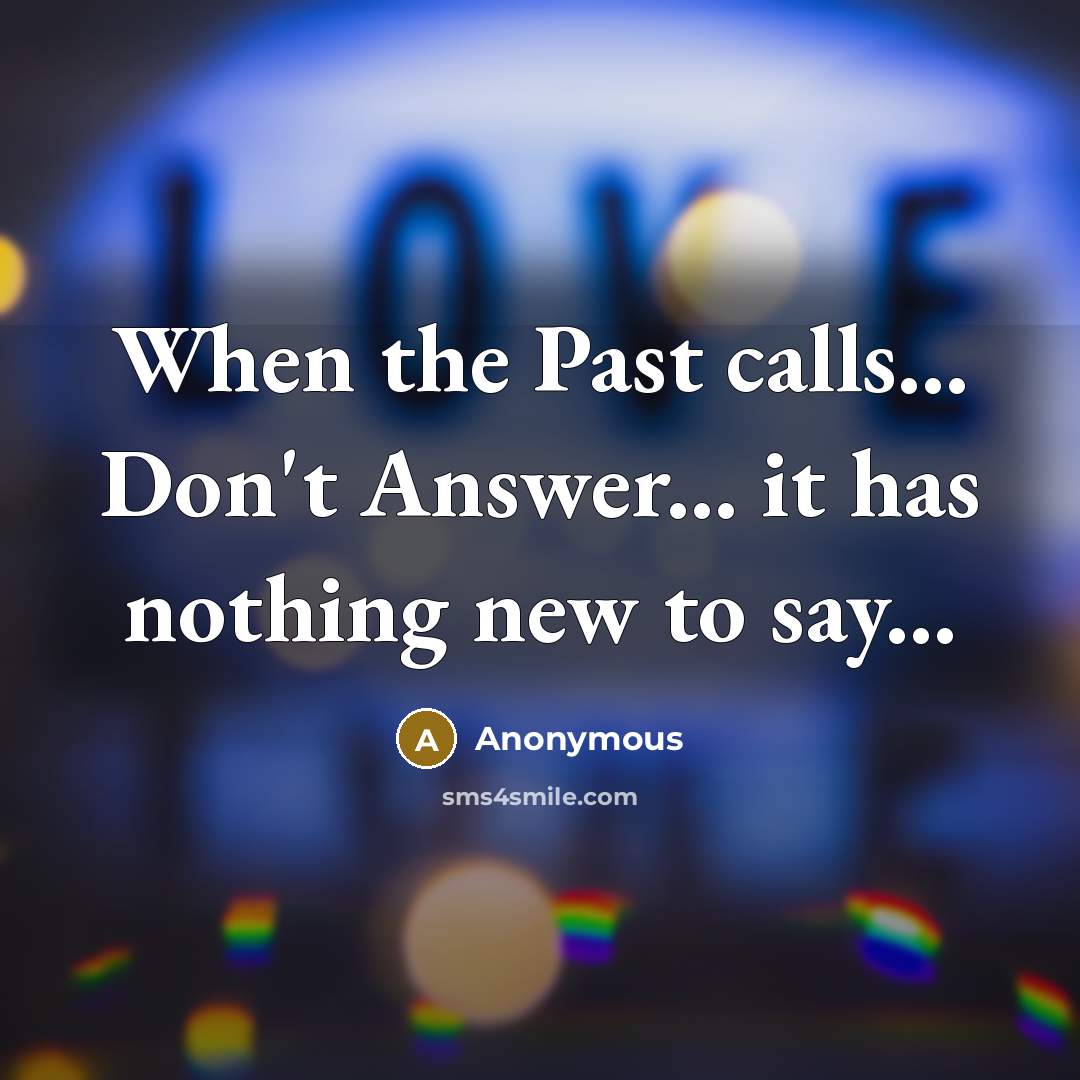 “When the Past calls... Don't Answer... it has nothing new to say...” quote by Anonymous