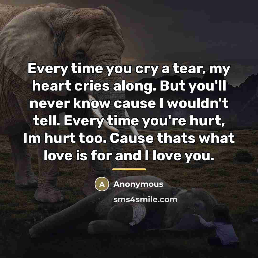 “Every time you cry a tear, my heart cries along.…” quote by Anonymous