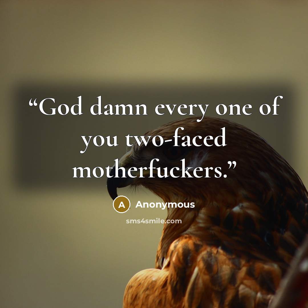 “God damn every one of you two-faced motherfuckers.” quote by Anonymous