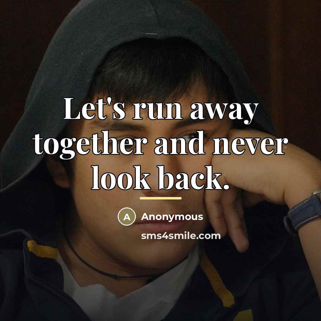 “Let's run away together and never look back.…” quote by Anonymous