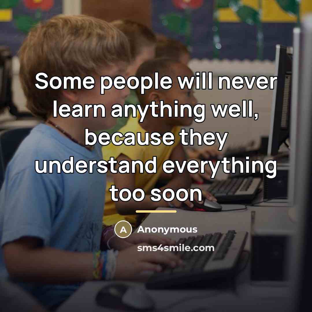 “Some people will never learn anything well, because they understand…” quote by Anonymous