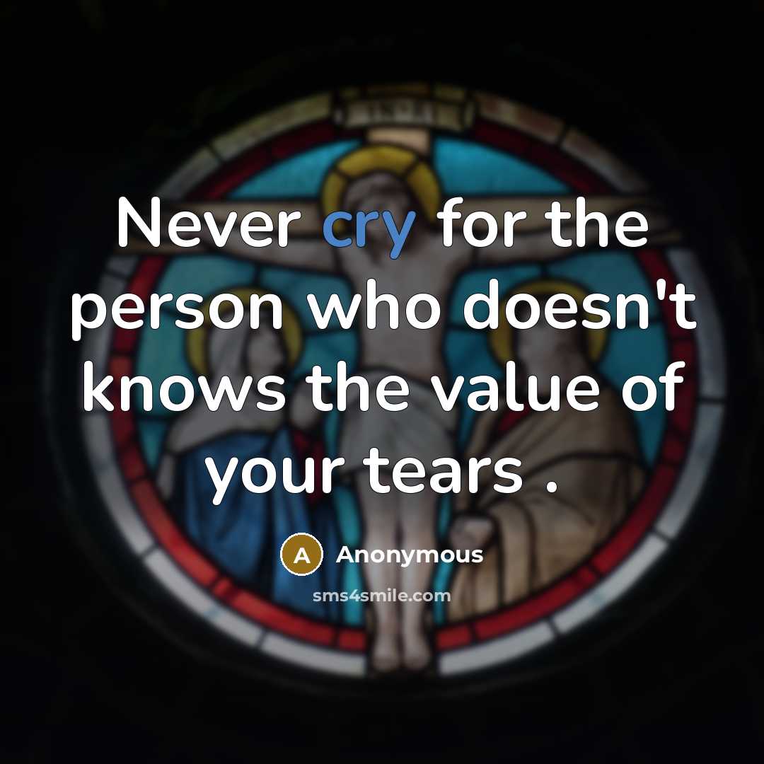 “Never cry for the person who doesn't knows the value…” quote by Anonymous