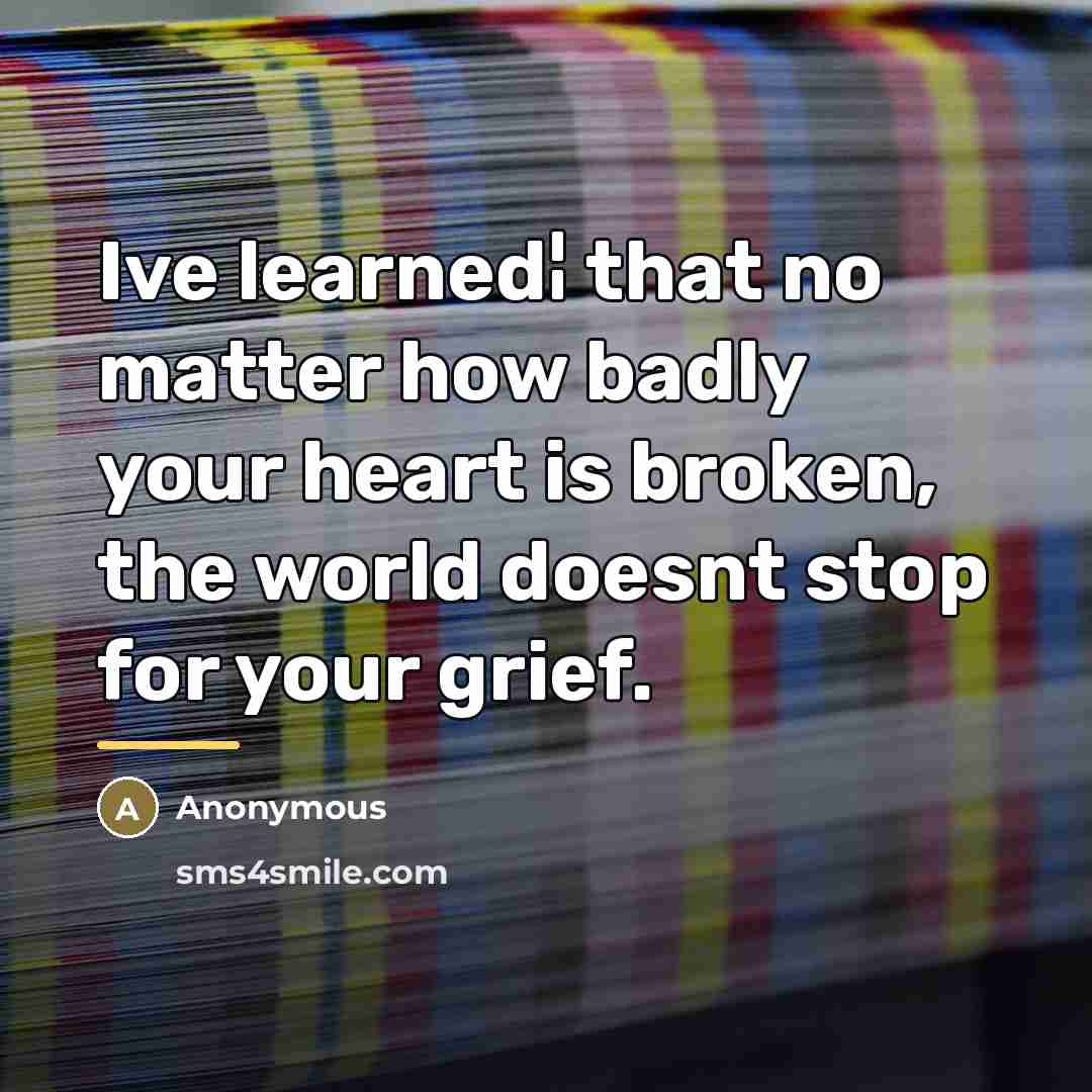 “Ive learned¦ that no matter how badly your heart is…” quote by Anonymous