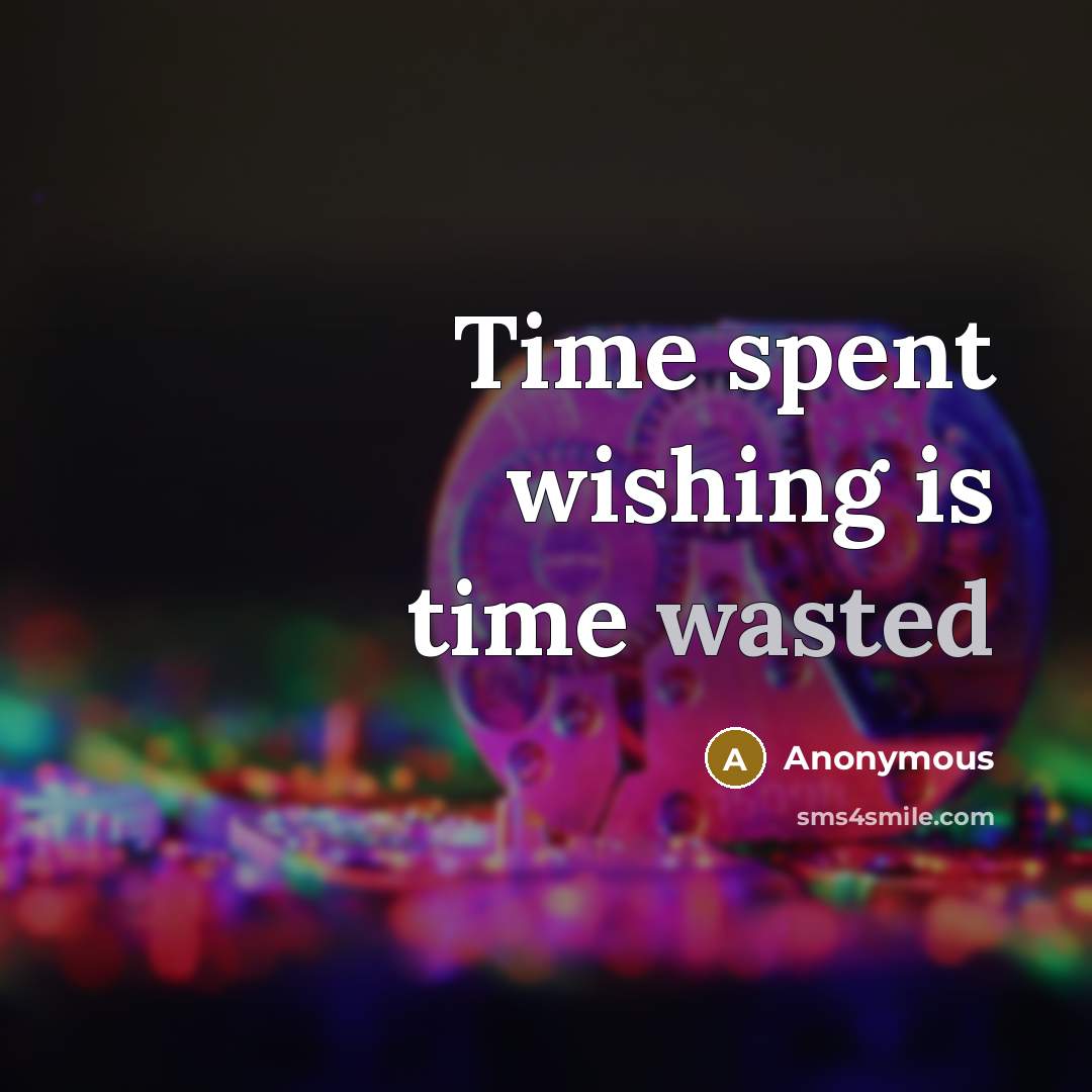 “Time spent wishing is time wasted…” quote by Anonymous