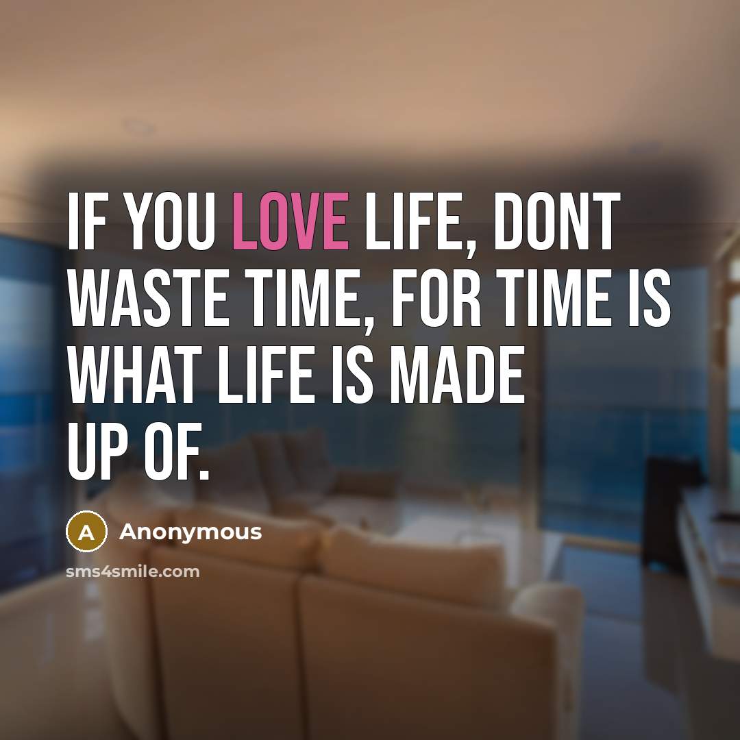 “If you love life, dont waste time, for time is…” quote by Anonymous