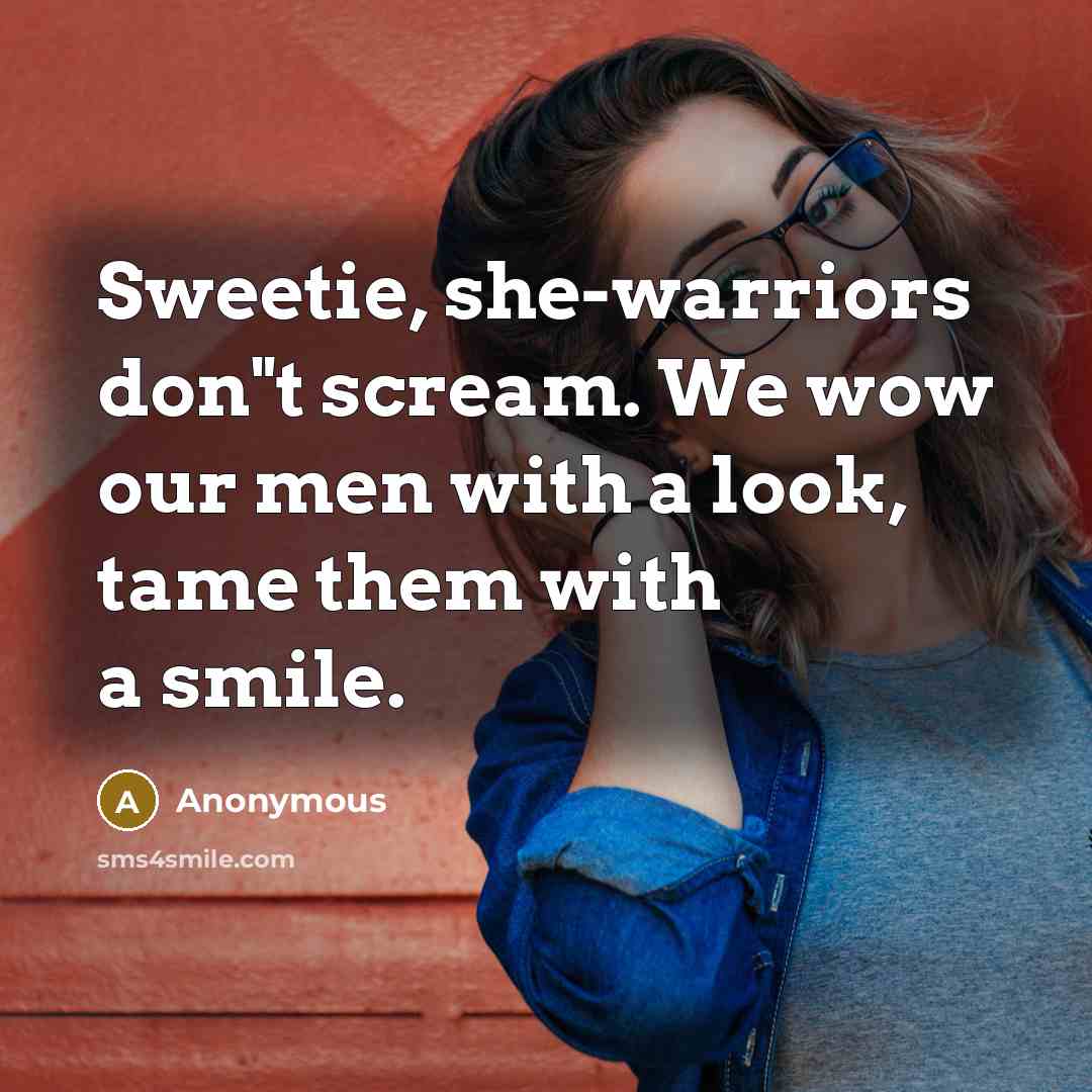 “Sweetie, she-warriors don"t scream. We wow our men with a…” quote by Anonymous