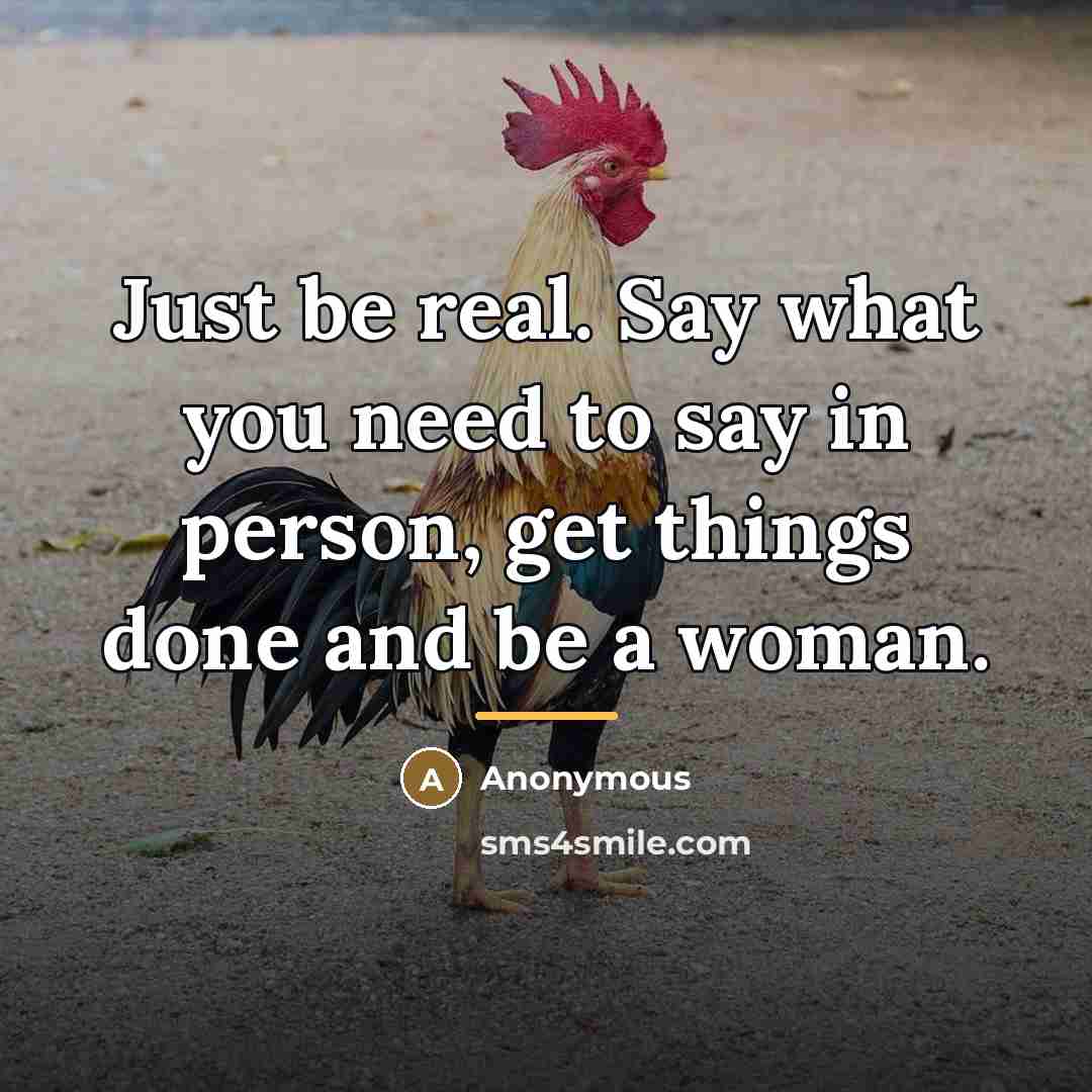 “Just be real. Say what you need to say in…” quote by Anonymous