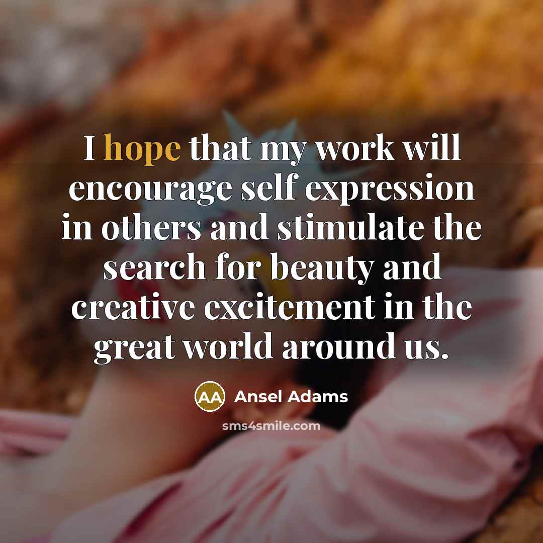 “I hope that my work will encourage self expression in…” quote by Ansel Adams