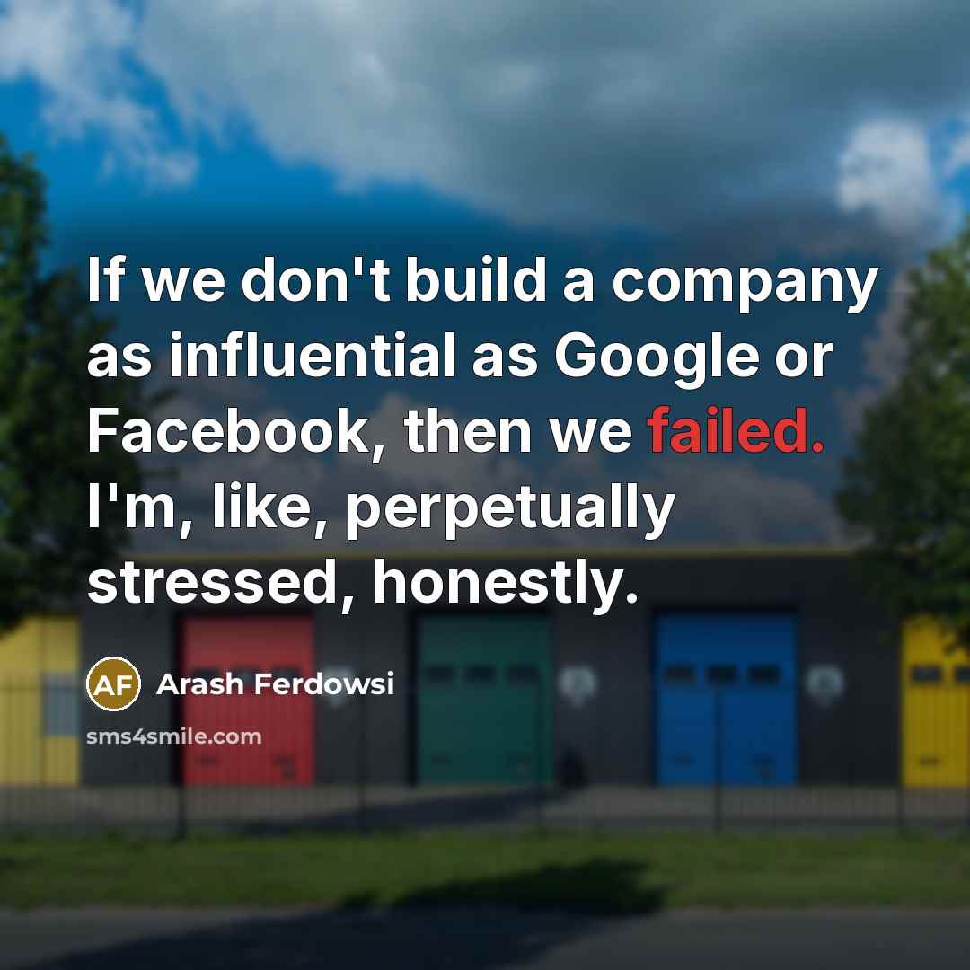 “If we don't build a company as influential as Google…” quote by Arash Ferdowsi