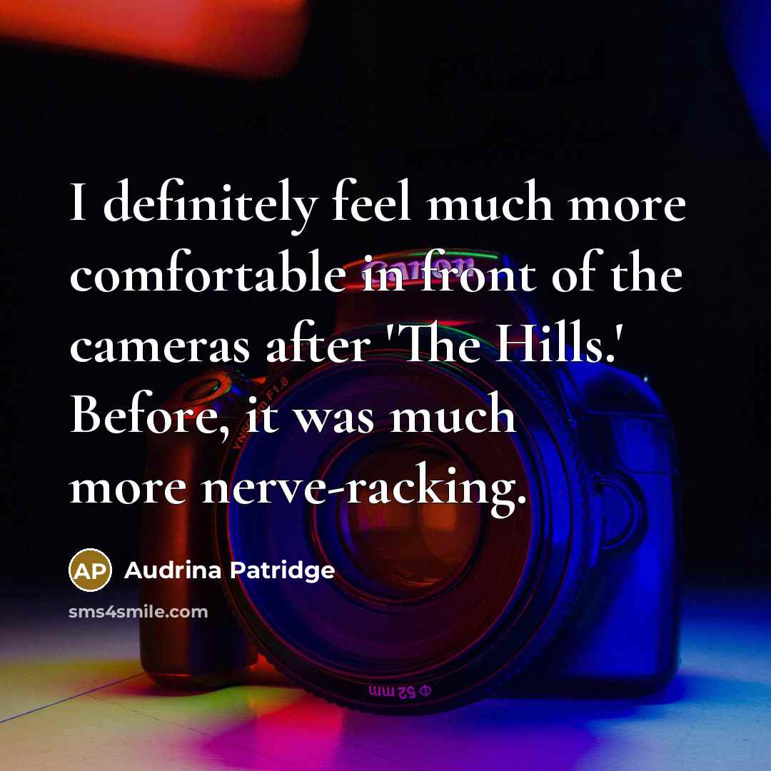 “I definitely feel much more comfortable in front of the…” quote by Audrina Patridge