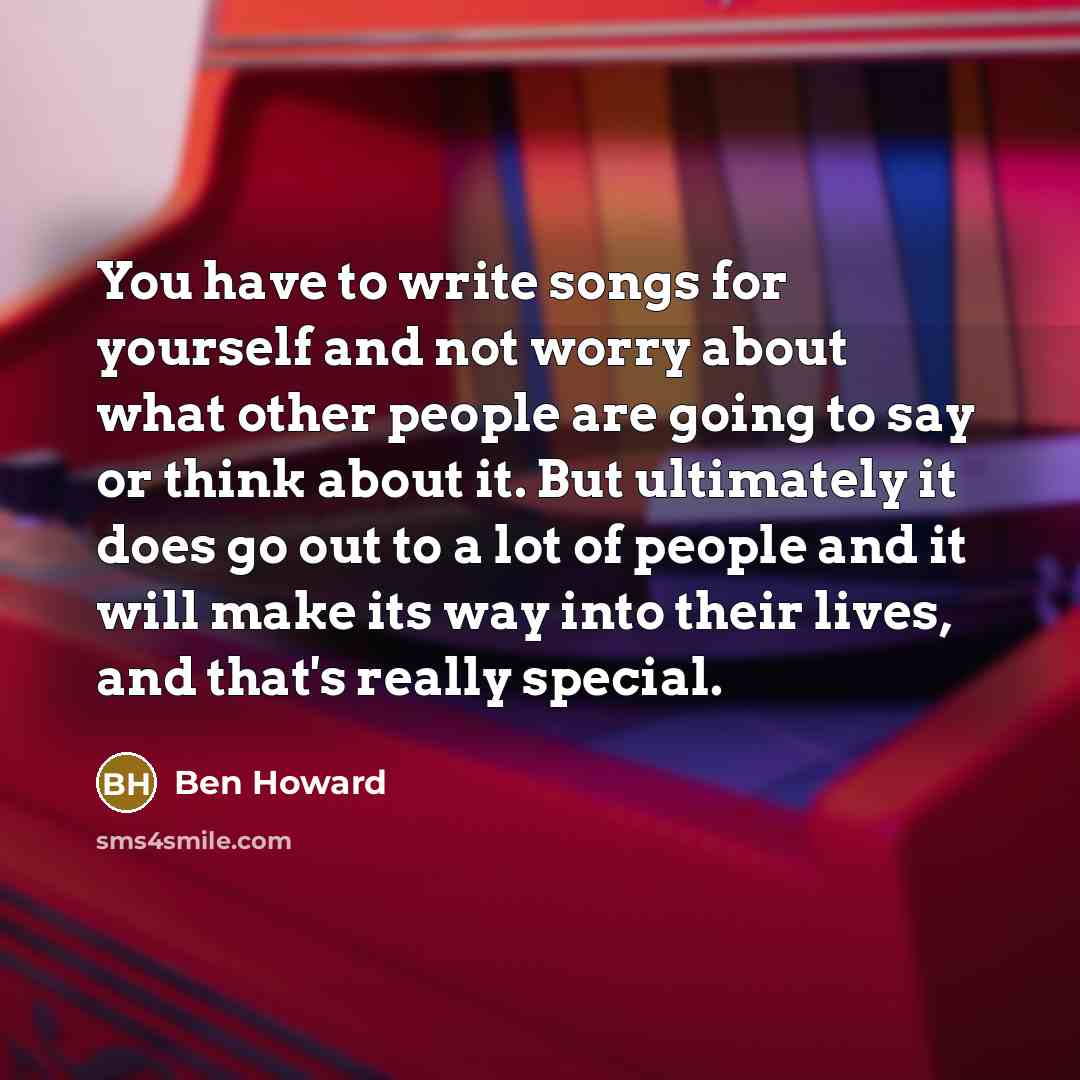 “You have to write songs for yourself and not worry…” quote by Ben Howard