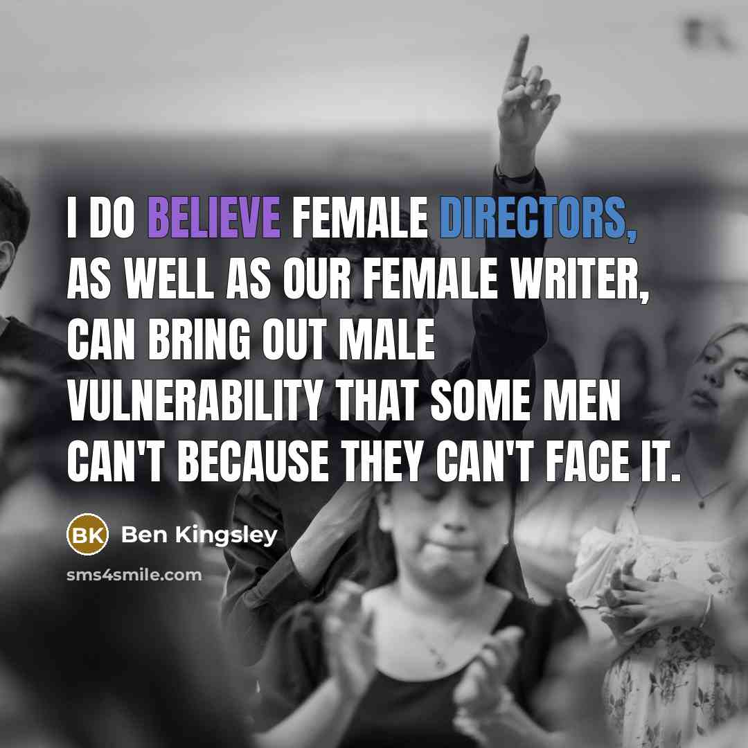 “I do believe female directors, as well as our female…” quote by Ben Kingsley