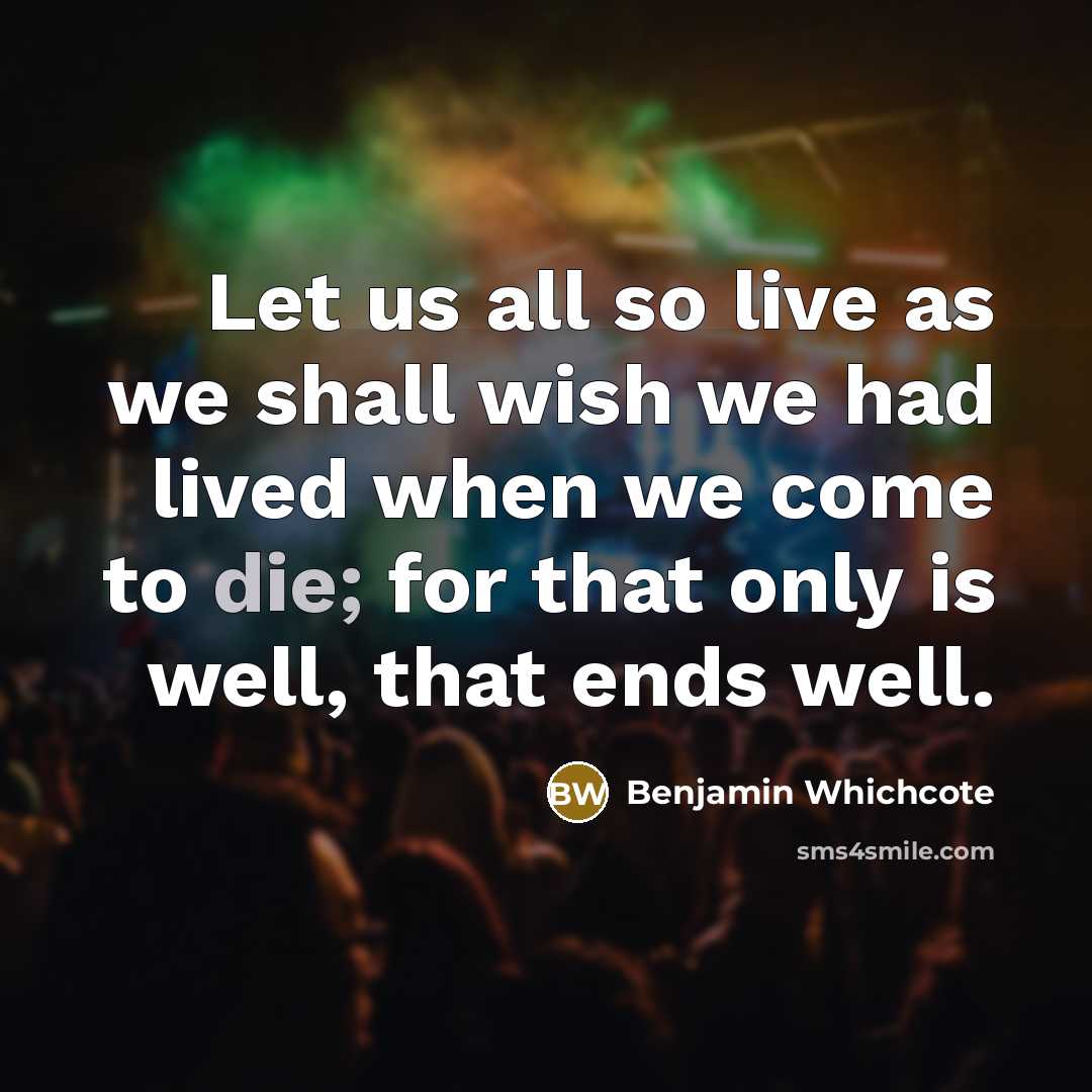 “Let us all so live as we shall wish we…” quote by Benjamin Whichcote