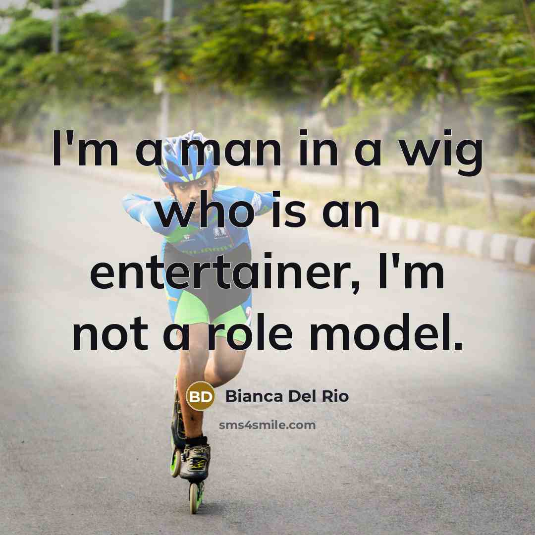 “I'm a man in a wig who is an entertainer,…” quote by Bianca Del Rio