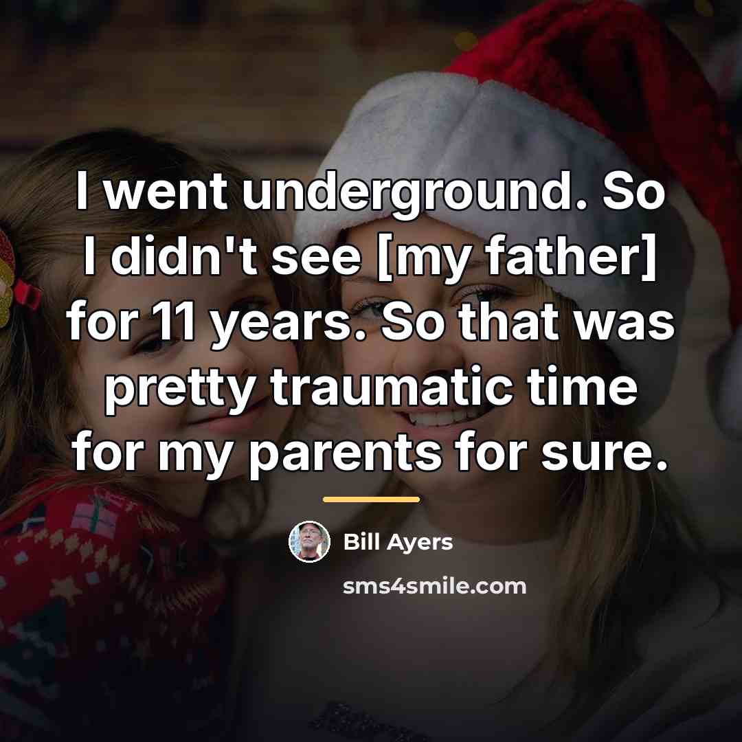 “I went underground. So I didn't see [my father] for…” quote by Bill Ayers