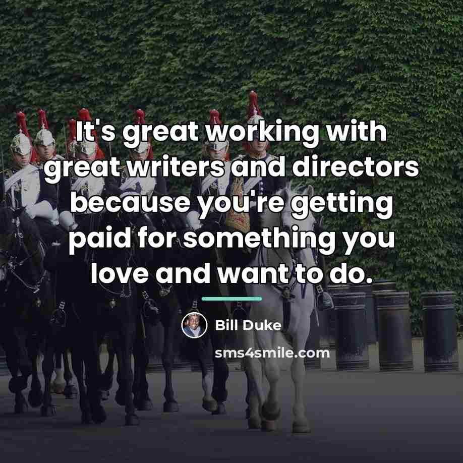 “It's great working with great writers and directors because you're…” quote by Bill Duke