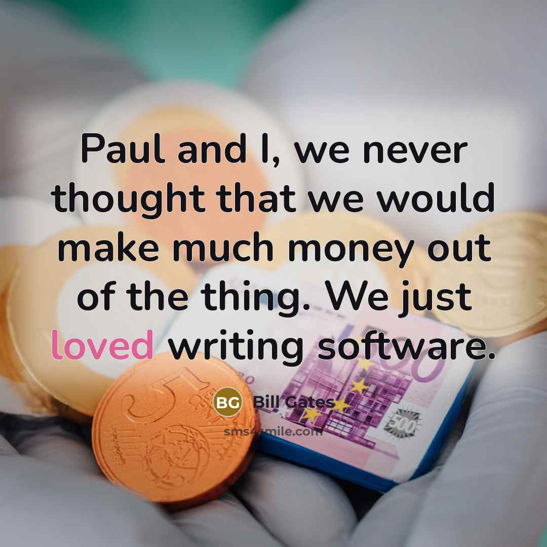 “Paul and I, we never thought that we would make…” quote by Bill Gates