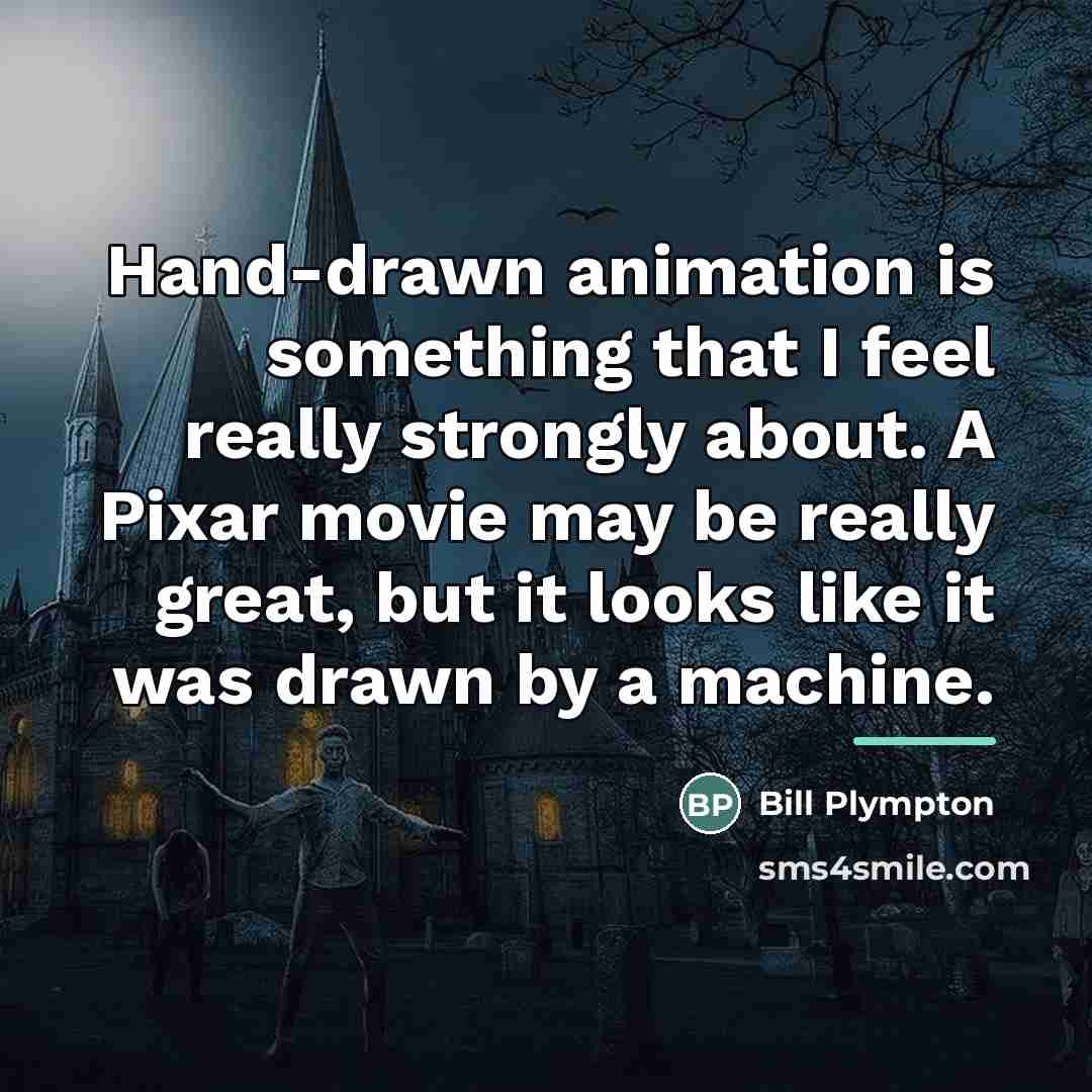 “Hand-drawn animation is something that I feel really strongly about.…” quote by Bill Plympton