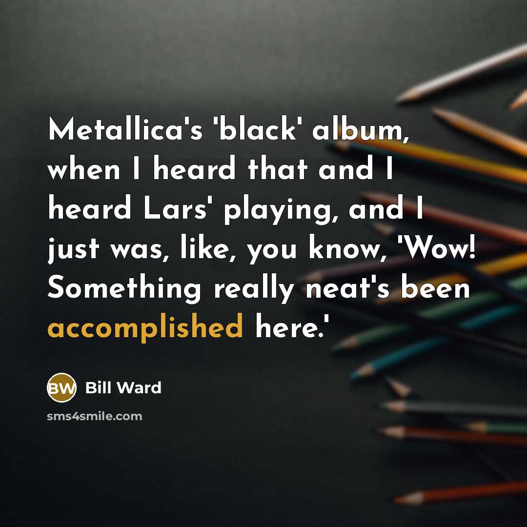 “Metallica's 'black' album, when I heard that and I heard…” quote by Bill Ward