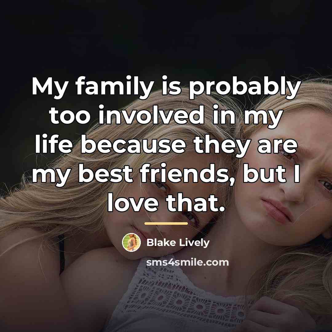 “My family is probably too involved in my life because…” quote by Blake Lively