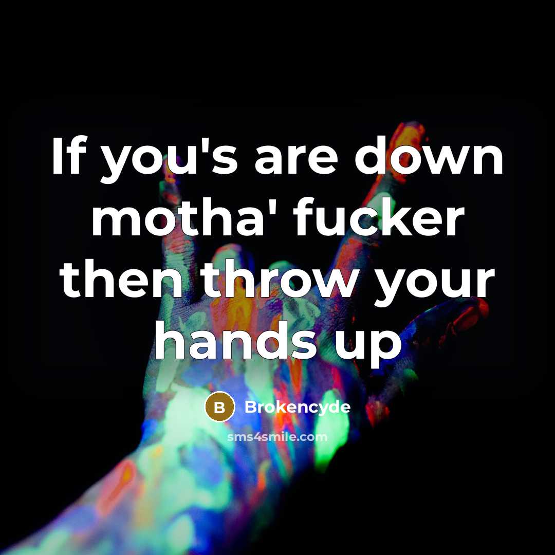 “If you's are down motha' fucker then throw your hands up” quote by Brokencyde