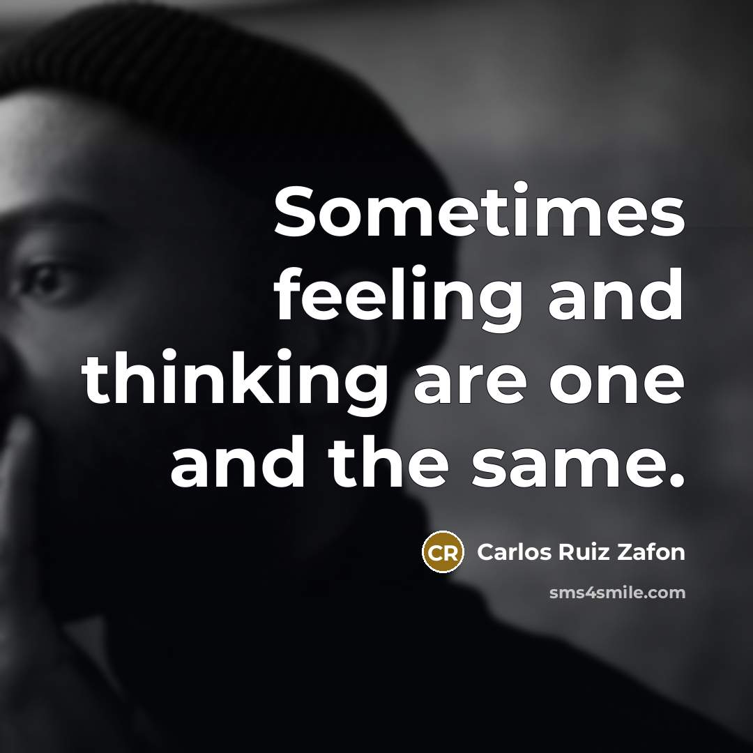 “Sometimes feeling and thinking are one and the same.…” quote by Carlos Ruiz Zafon