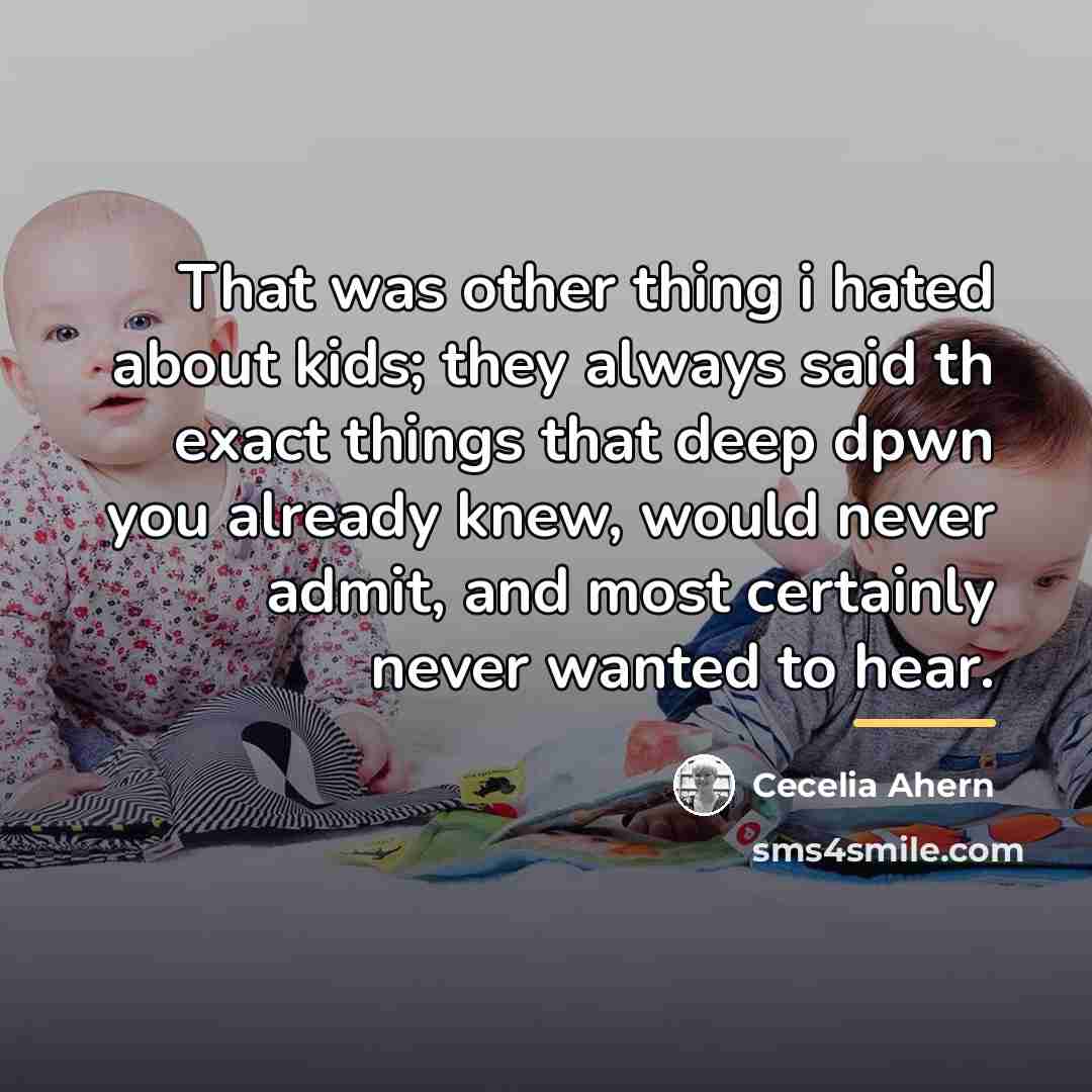 “That was other thing i hated about kids; they always…” quote by Cecelia Ahern