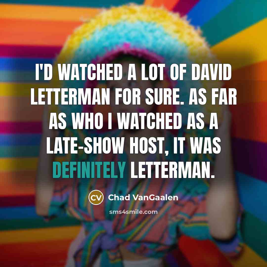 “I'd watched a lot of David Letterman for sure. As…” quote by Chad VanGaalen