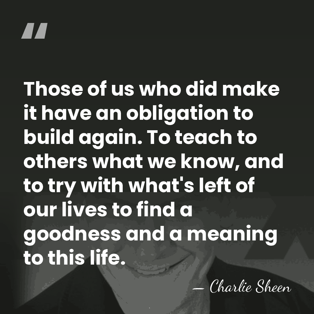 Those of us who did make it have an obligation to build&hellip; - Charlie Sheen