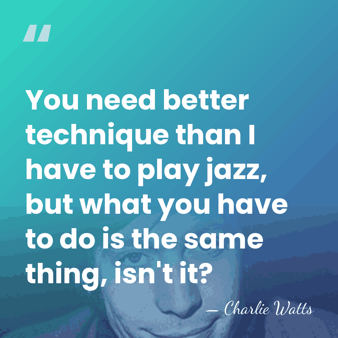 You need better technique than I have to play jazz, but what&hellip; - Charlie Watts