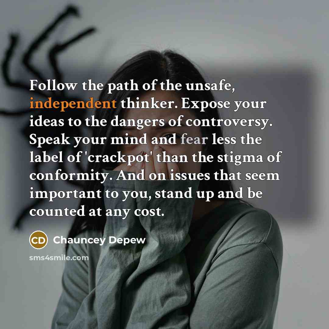 “Follow the path of the unsafe, independent thinker. Expose your…” quote by Chauncey Depew