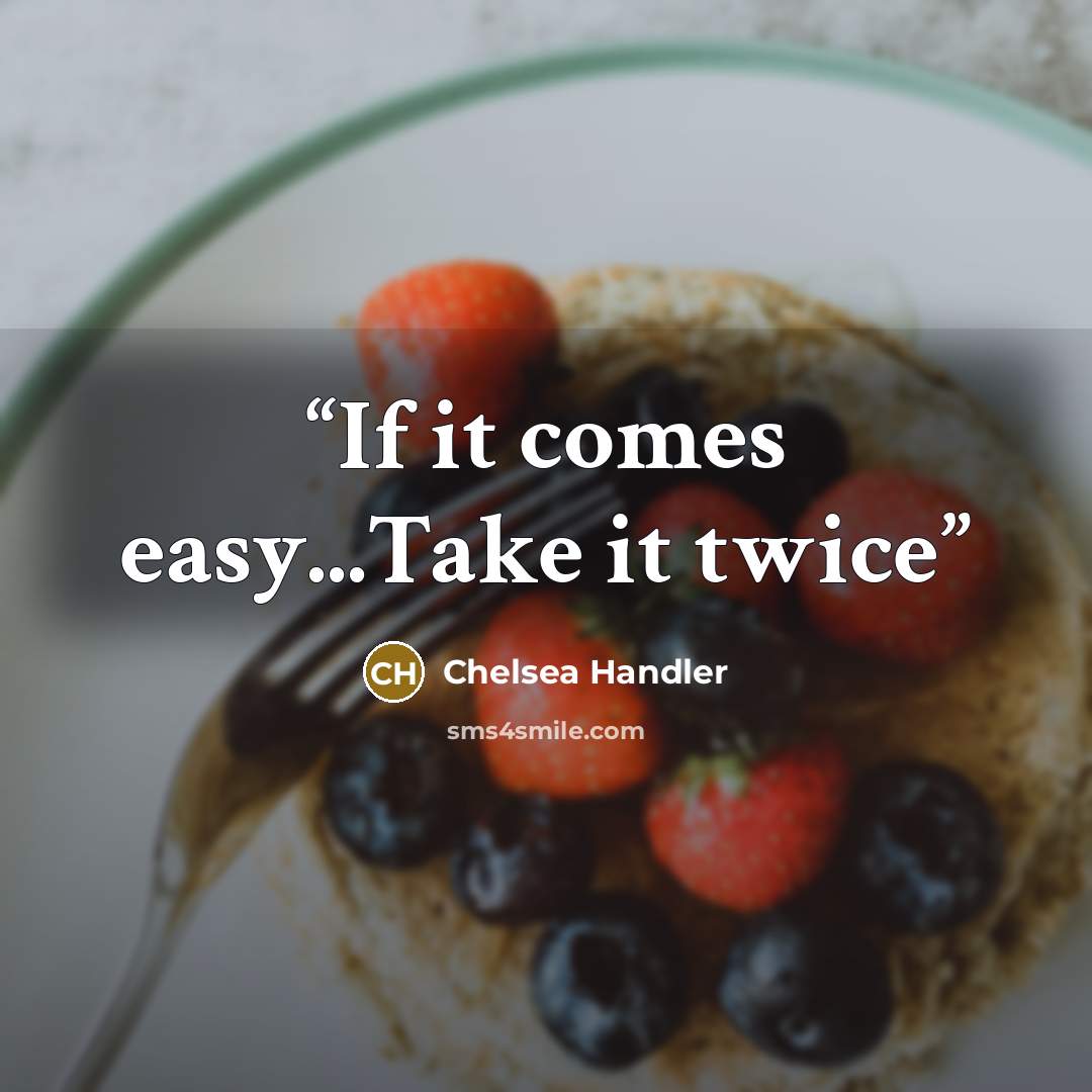 “If it comes easy...Take it twice” quote by Chelsea Handler