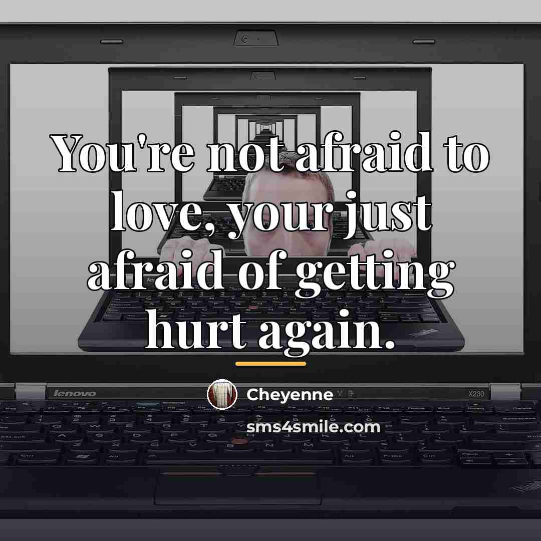 “You're not afraid to love, your just afraid of getting…” quote by Cheyenne