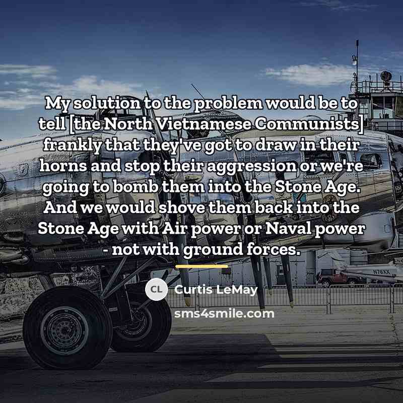 “My solution to the problem would be to tell [the…” quote by Curtis LeMay