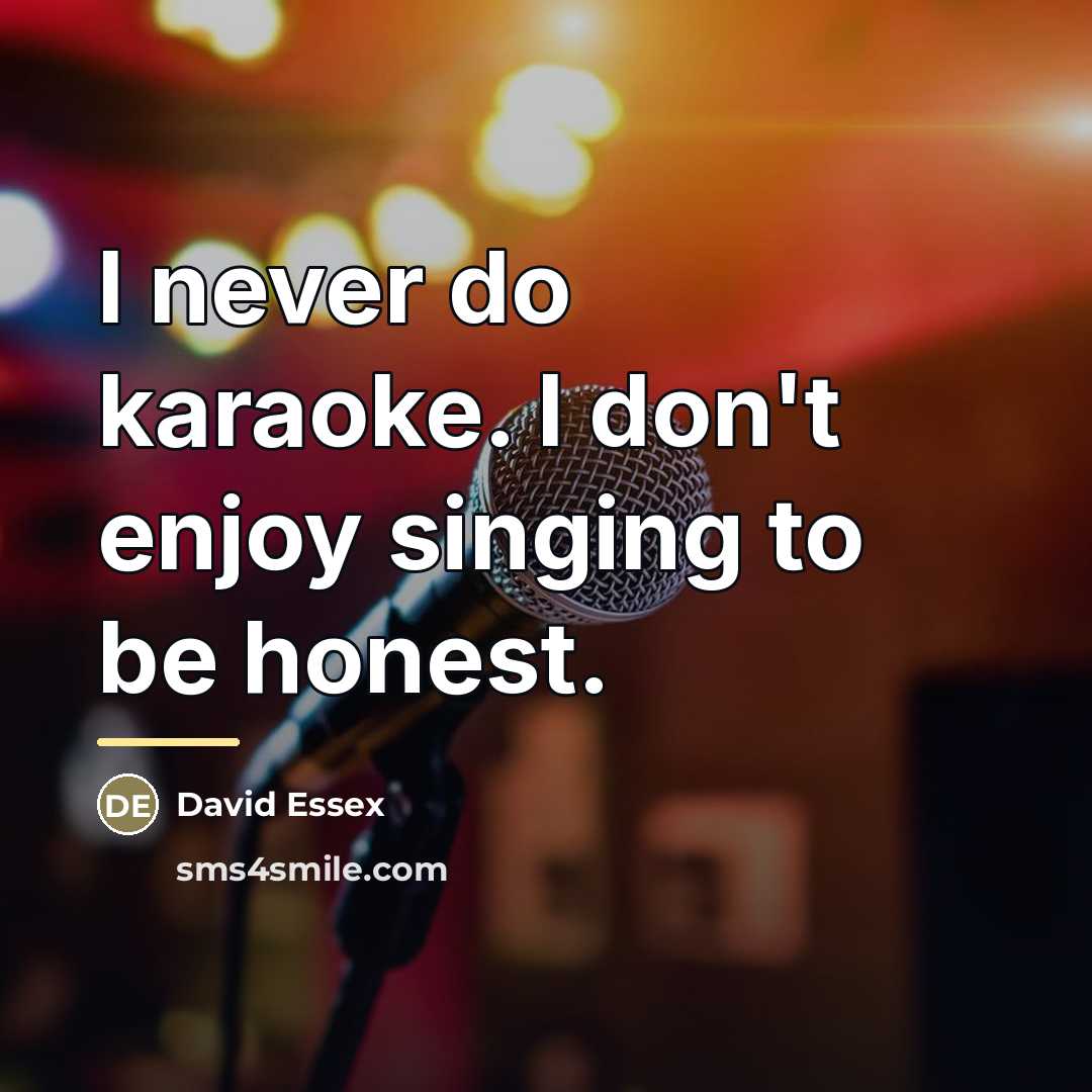 “I never do karaoke. I don't enjoy singing to be…” quote by David Essex