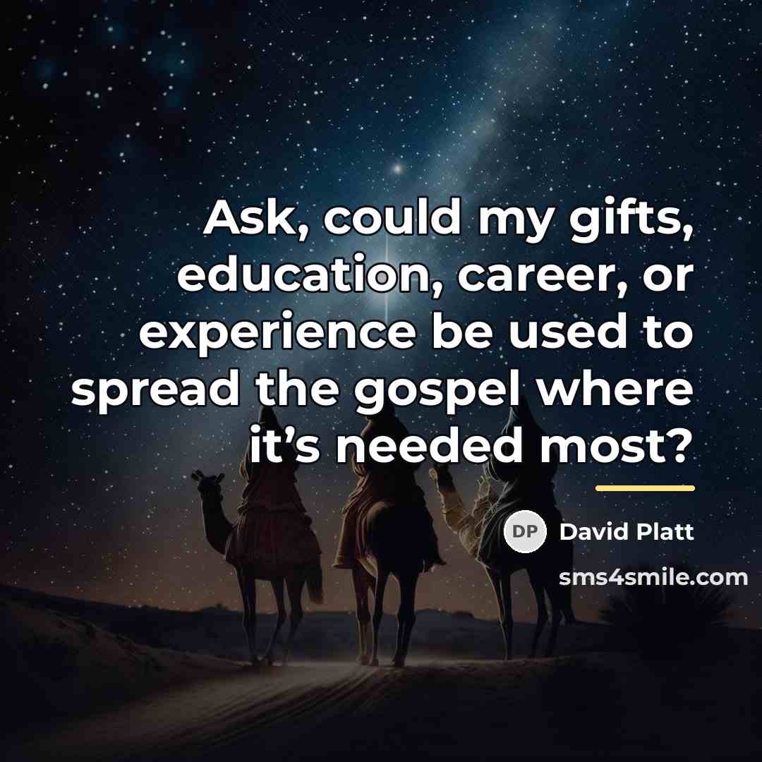 “Ask, could my gifts, education, career, or experience be used…” quote by David Platt