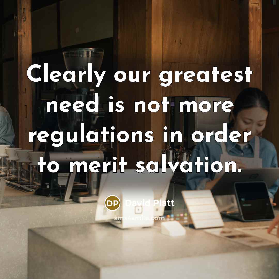 “Clearly our greatest need is not more regulations in order…” quote by David Platt
