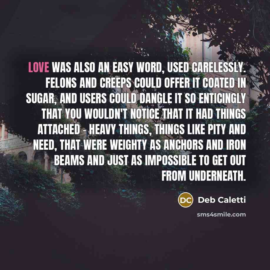 “Love was also an easy word, used carelessly. Felons and…” quote by Deb Caletti
