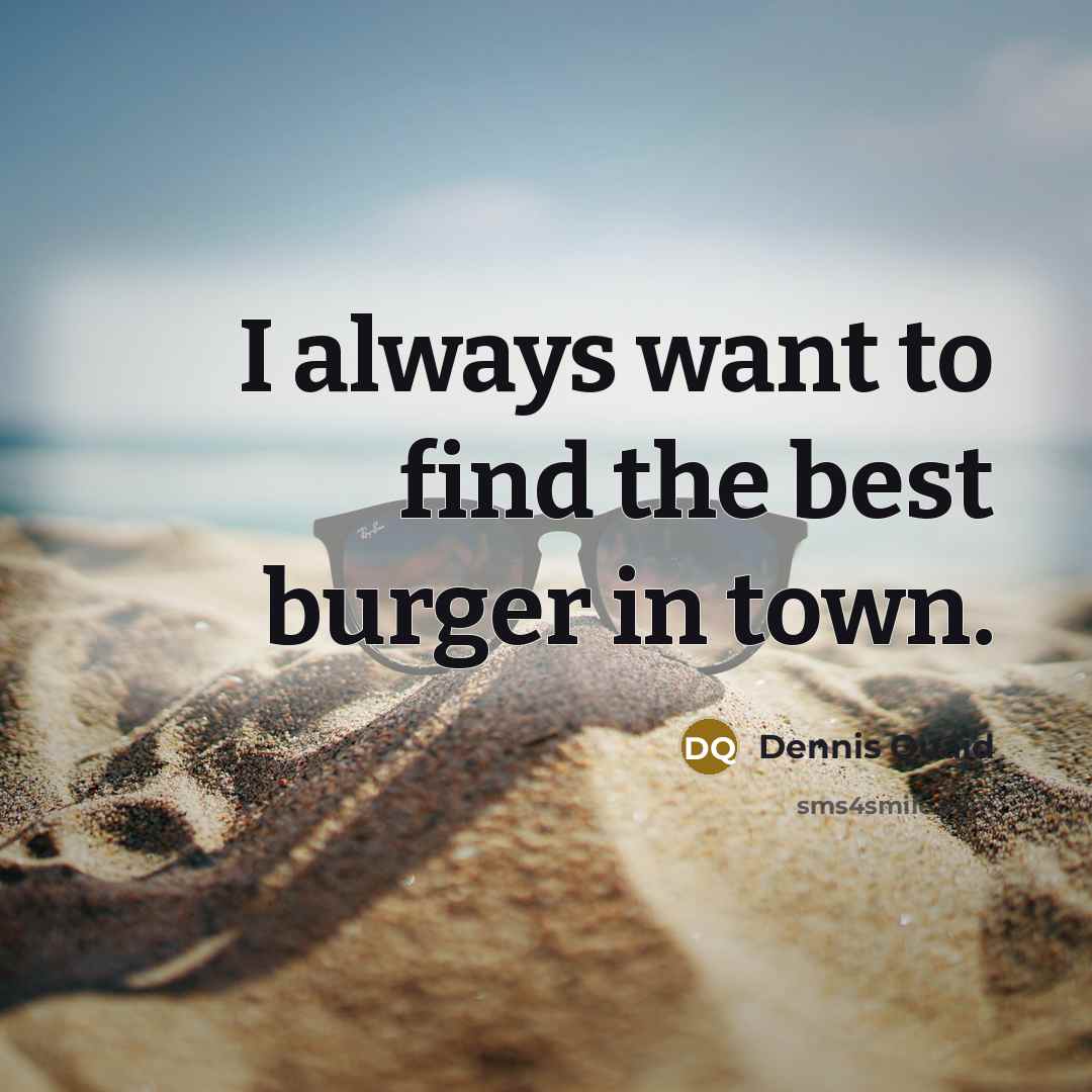 “I always want to find the best burger in town.…” quote by Dennis Quaid
