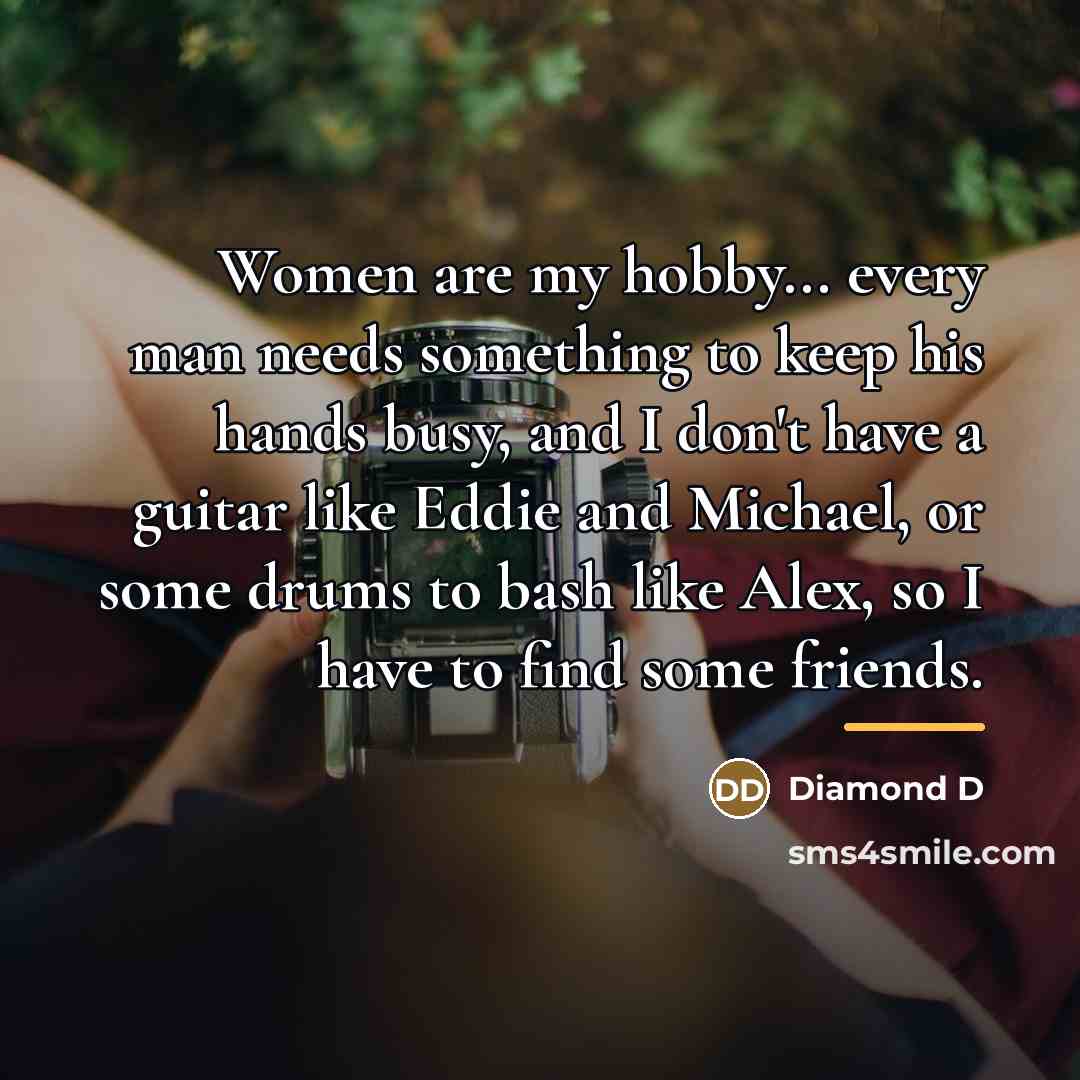 “Women are my hobby... every man needs something to keep…” quote by Diamond D