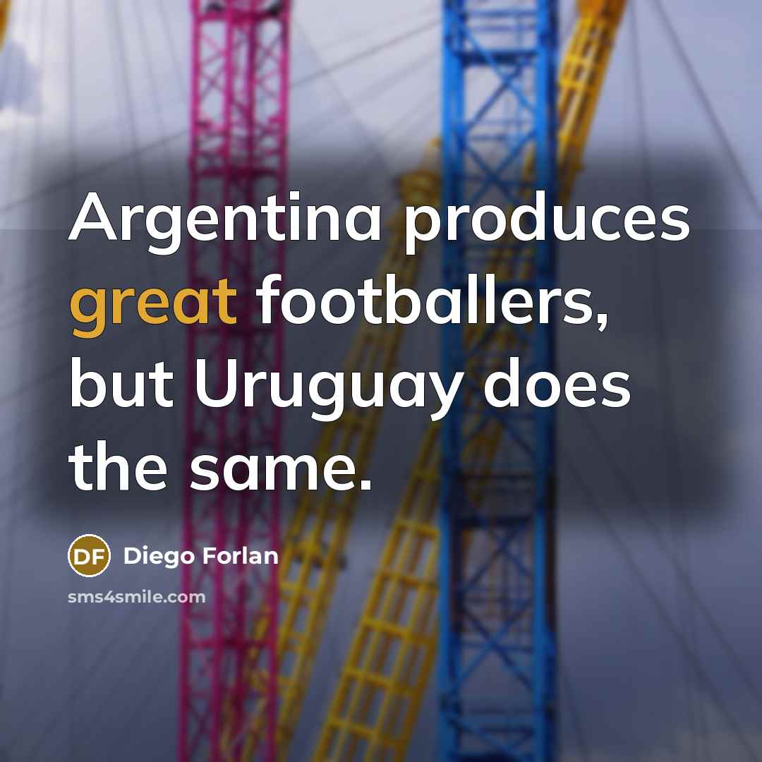 “Argentina produces great footballers, but Uruguay does the same.…” quote by Diego Forlan