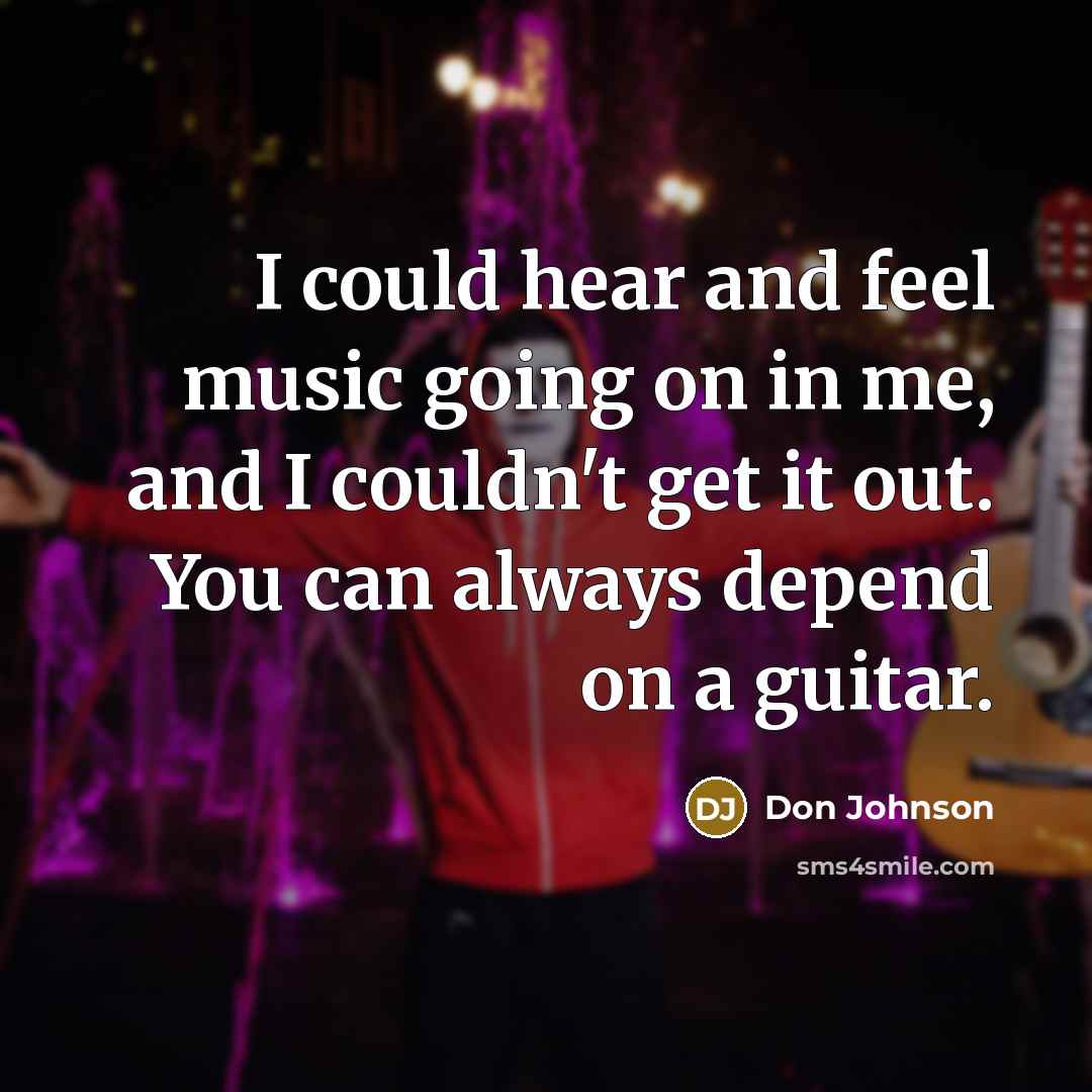 “I could hear and feel music going on in me,…” quote by Don Johnson