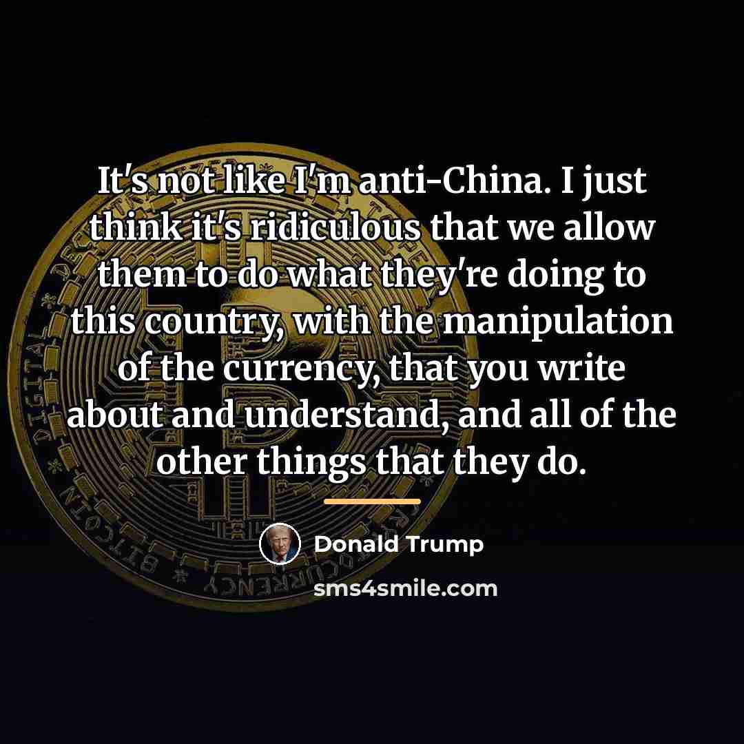 “It's not like I'm anti-China. I just think it's ridiculous…” quote by Donald Trump