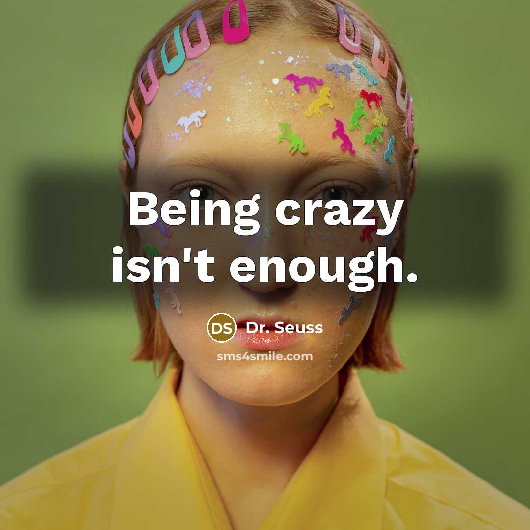 “Being crazy isn't enough.…” quote by Dr. Seuss