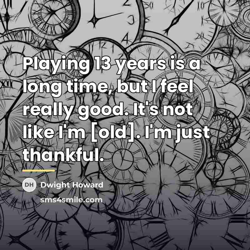 “Playing 13 years is a long time, but I feel…” quote by Dwight Howard
