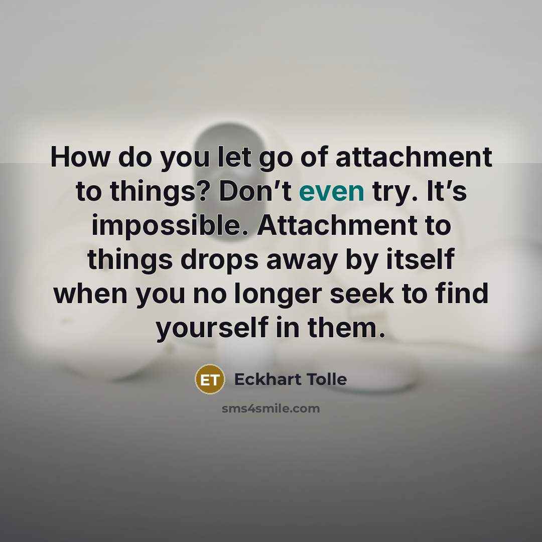 “How do you let go of attachment to things? Don’t…” quote by Eckhart Tolle