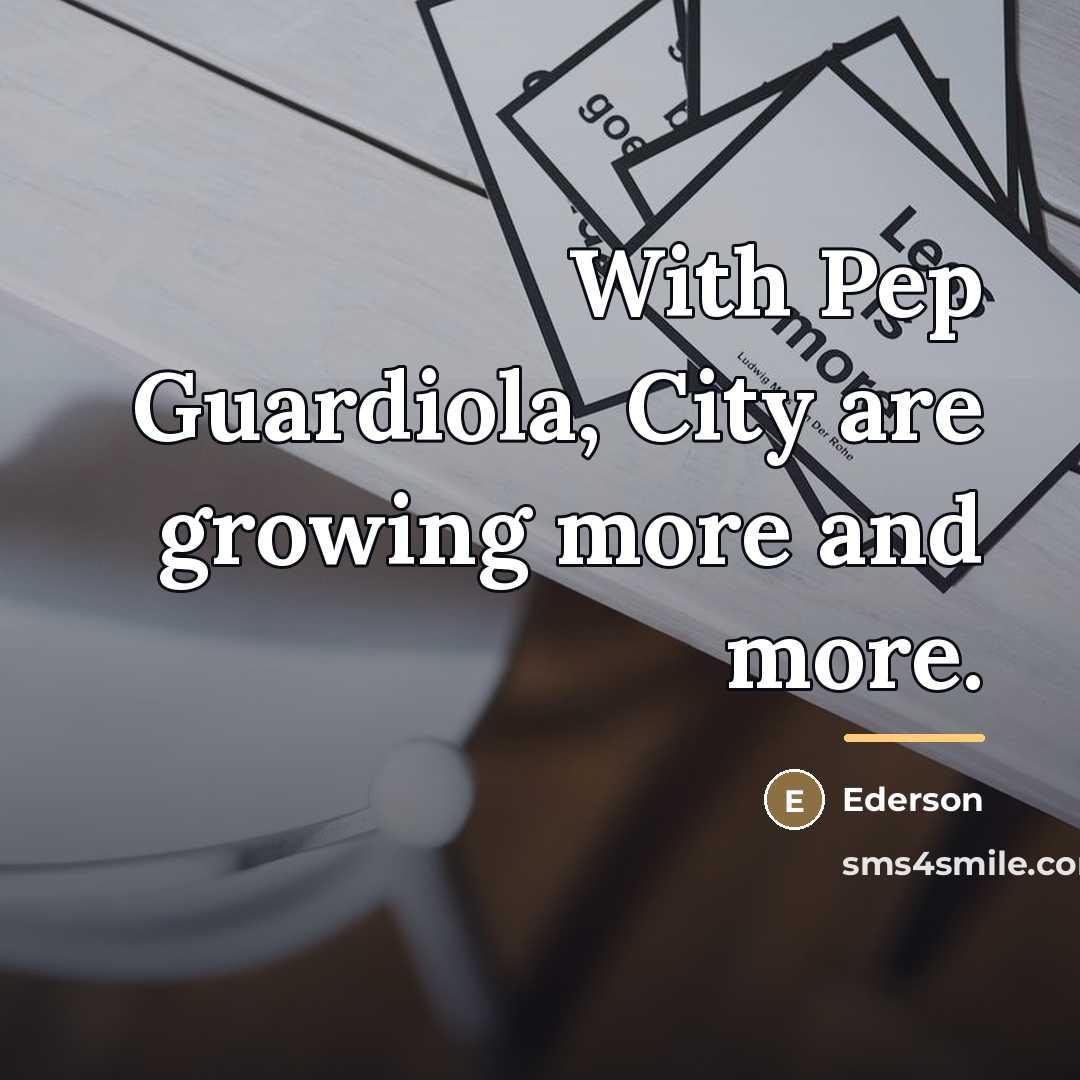 “With Pep Guardiola, City are growing more and more.…” quote by Ederson