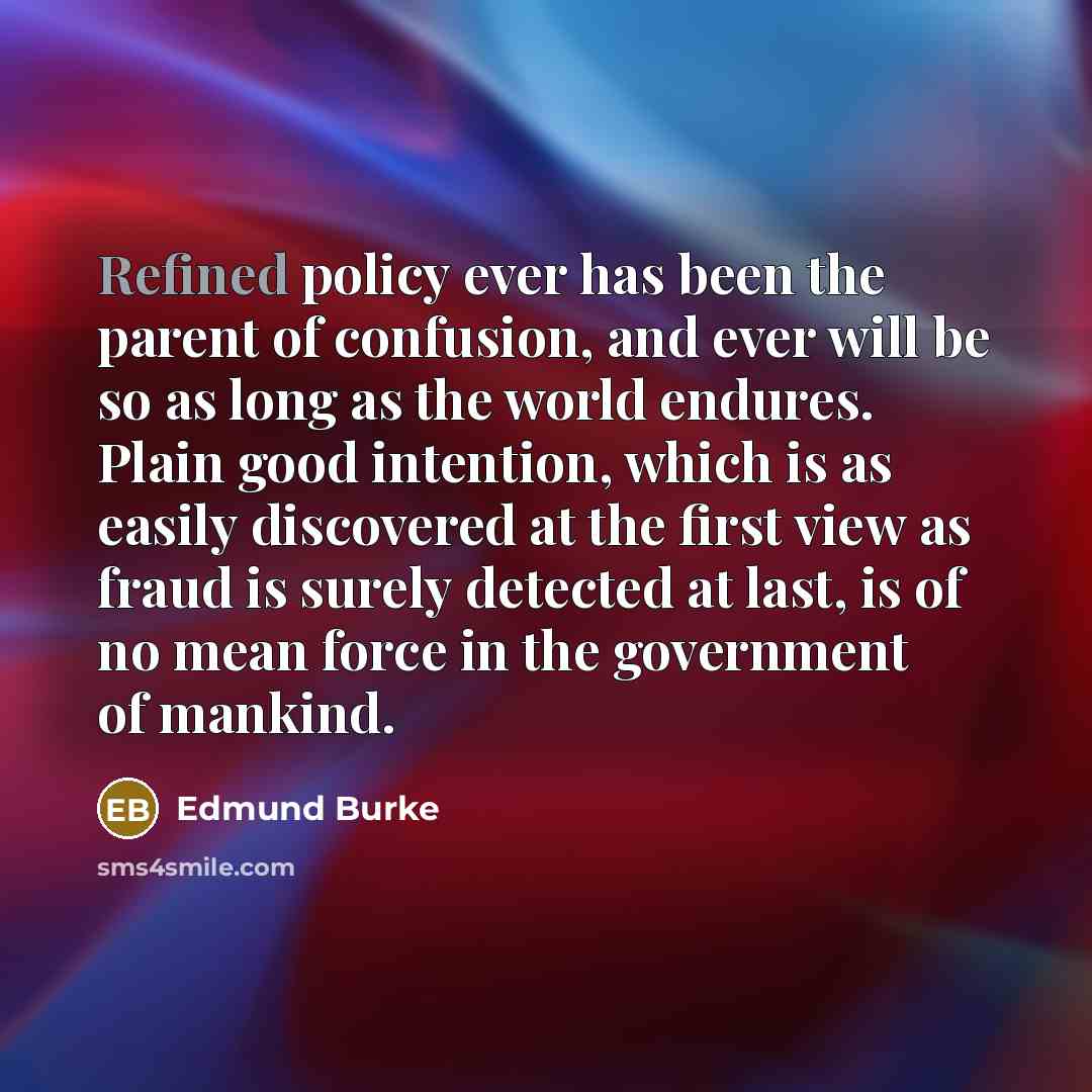 “Refined policy ever has been the parent of confusion, and…” quote by Edmund Burke
