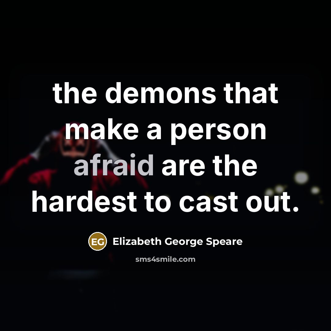 “the demons that make a person afraid are the hardest…” quote by Elizabeth George Speare
