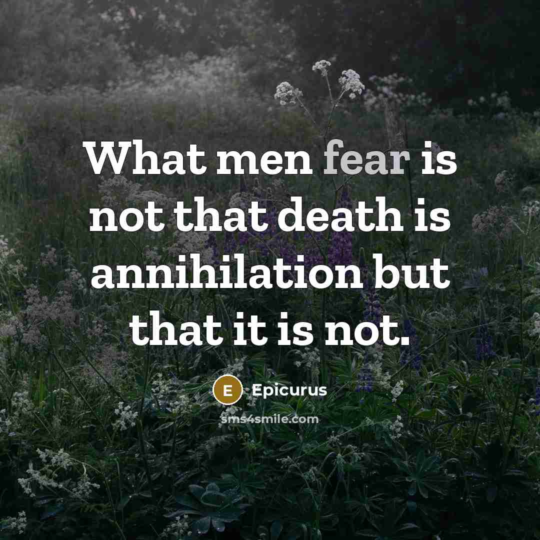 “What men fear is not that death is annihilation but…” quote by Epicurus